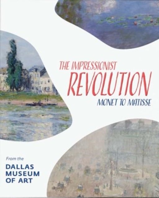 The Impressionist Revolution – Monet to Matisse from the Dallas Museum of Art
