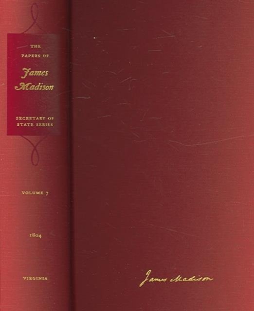 The Papers of James Madison V. 7; April-31 August 1804