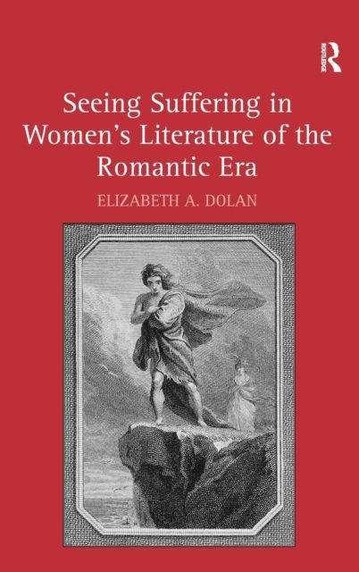 Seeing Suffering in Women''s Literature of the Romantic Era