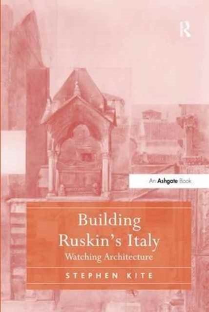 Building Ruskin''s Italy