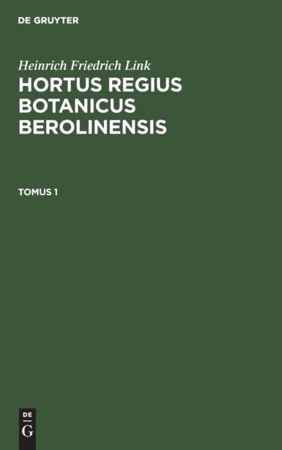 Heinrich Friedrich Link: Hortus Regius Botanicus Berolinensis. Tomus 1