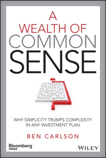 A Wealth of Common Sense – Why Simplicity Trumps Complexity in Any Investment Plan