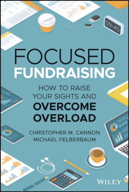 Focused Fundraising – How to Raise Your Sights And  Overcome Overload
