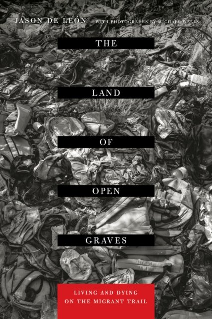 The Land of Open Graves – Living and Dying on the Migrant Trail