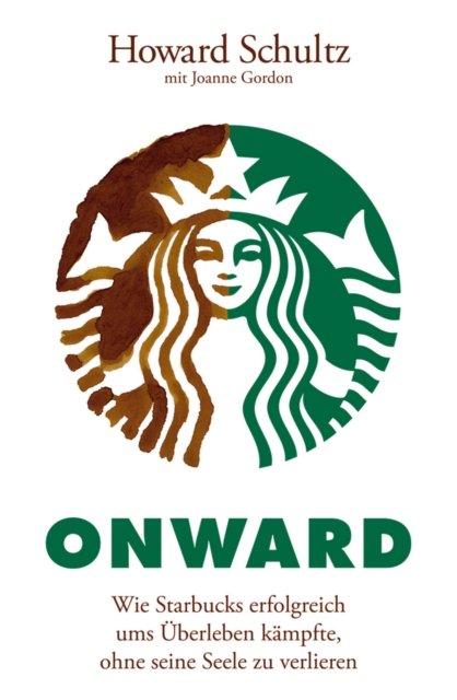 Onward –  Wie Starbucks erfolgreich ums Überleben kämpfte, ohne seine Seele zu verlieren