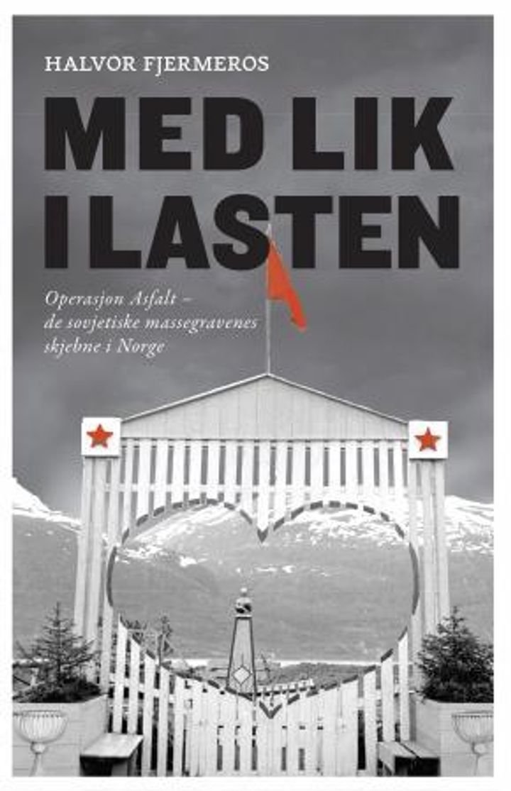 Med lik i lasten - operasjon Asfalt : de sovjetiske massegravenes skjebne i Norge