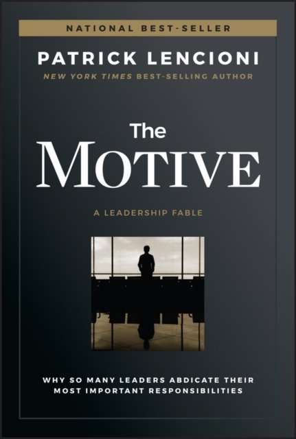 The Motive – Why So Many Leaders Abdicate Their Most Important Responsibilities