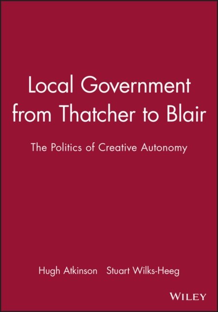 Local Government from Thatcher to Blair – The Politics of Creative Autonomy