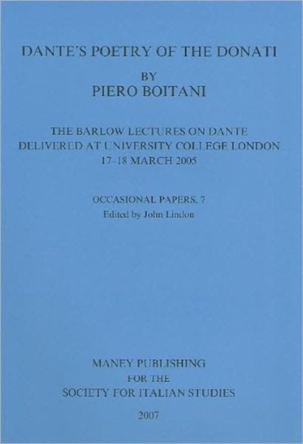 Dante's Poetry of Donati: The Barlow Lectures on Dante Delivered at University College London, 17-18 March 2005: No. 7