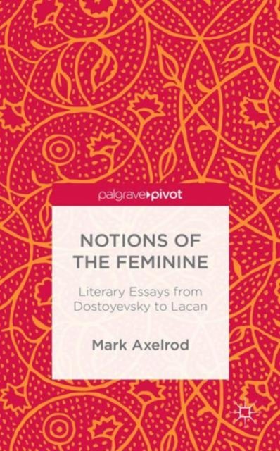 Notions of the Feminine: Literary Essays from Dostoyevsky to Lacan