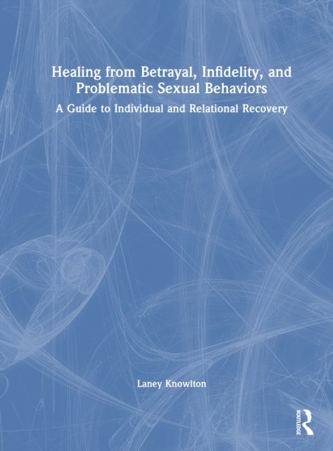 Healing from Betrayal, Infidelity, and Problematic Sexual Behaviors