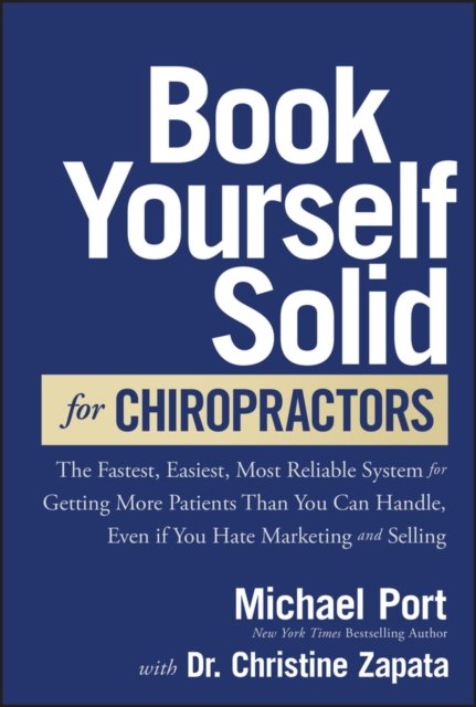 Book Yourself Solid for Chiropractors – The Fastest, Easiest, Most Reliable System for Getting  More Patients Than You Can Handle