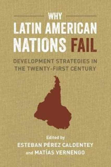 Why Latin American Nations Fail – Development Strategies in the Twenty–First Century