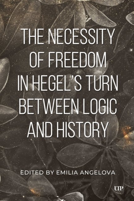The Necessity of Freedom in Hegel''s Turn Between Logic and History