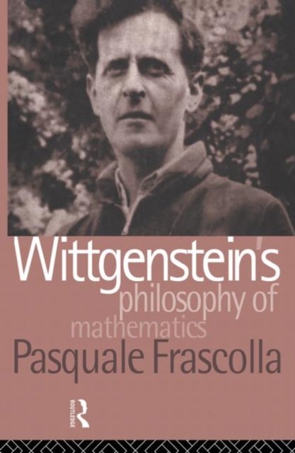 Wittgenstein''s Philosophy of Mathematics