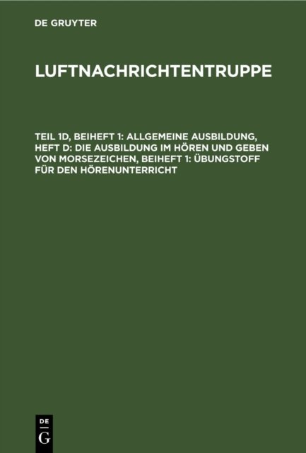 Allgemeine Ausbildung, Heft D: Die Ausbildung Im Horen Und Geben Von Morsezeichen, Beiheft 1: Ubungstoff Fur Den Horenunterricht