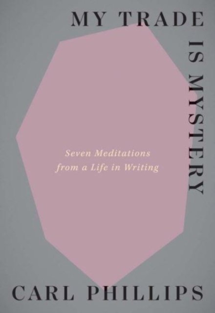 My Trade Is Mystery – Seven Meditations from a Life in Writing