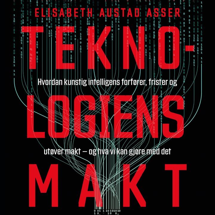 Teknologiens makt - hvordan kunstig intelligens forfører, frister og utøver makt – og hva vi kan gjøre med det
