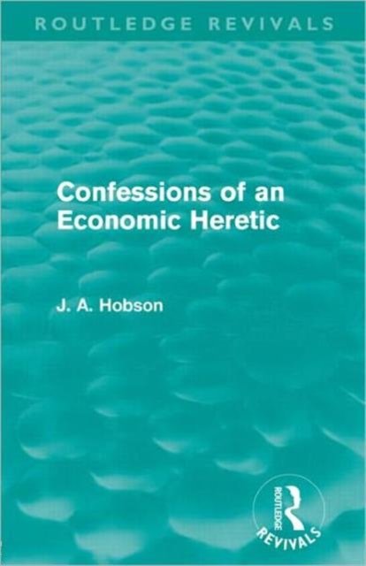 Confessions of an Economic Heretic (Routledge Revivals)