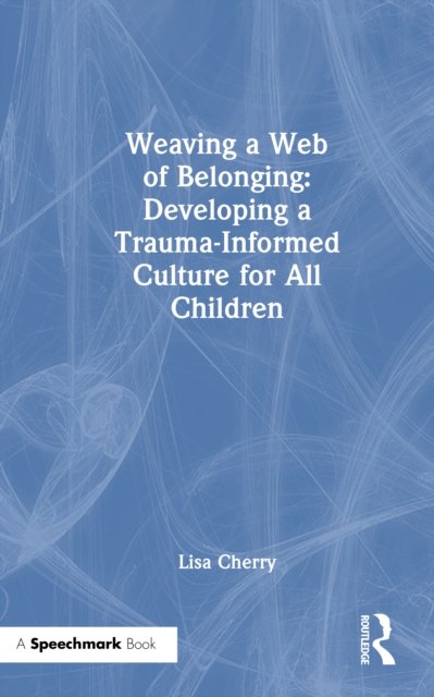 Weaving a Web of Belonging: Developing a Trauma-Informed Culture for All Children