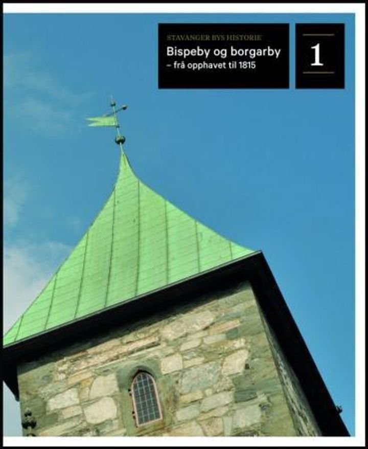 Stavanger bys historie - bind 1 : bispeby og borgarby - frå opphavet til 1815