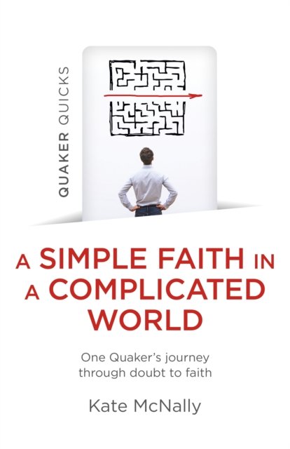 Quaker Quicks – A Simple Faith in a Complicated – One Quaker's journey through doubt to faith