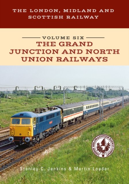 The London, Midland and Scottish Railway Volume Six The Grand Junction and North Union Railways