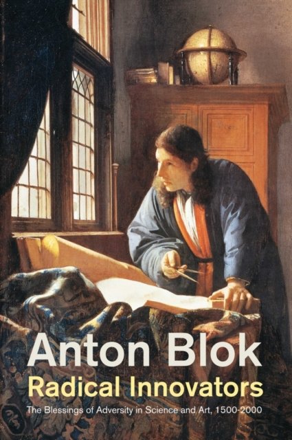 Radical Innovators – The Blessings of Adversity in  Science and Art, 1500–2000