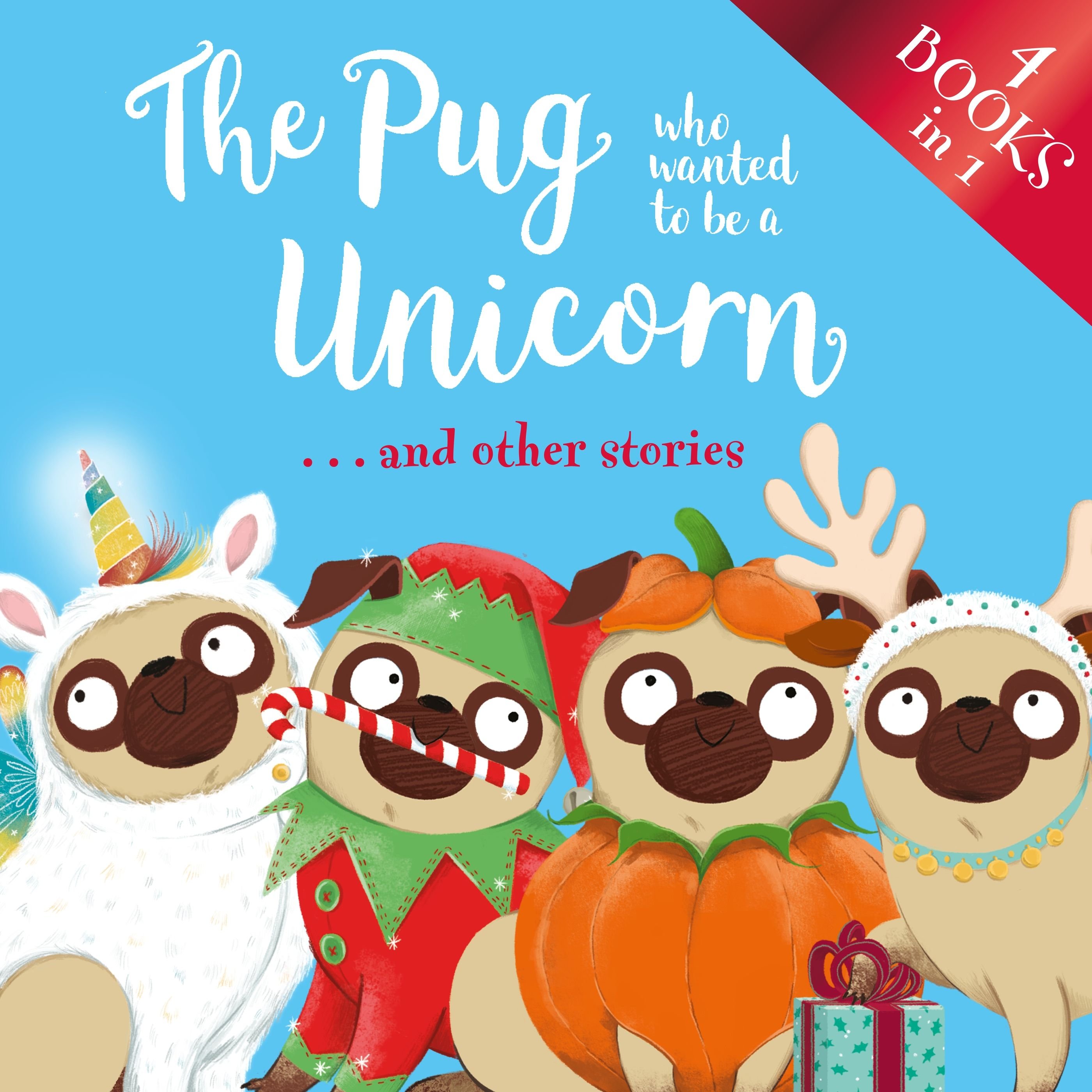 The Pug Who Wanted to be a Unicorn . . . and other stories