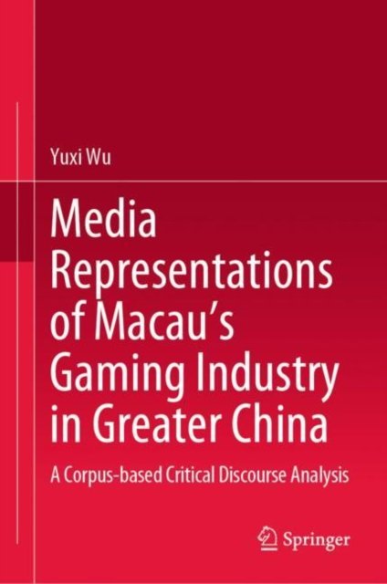 Media Representations of Macau''s Gaming Industry in Greater China