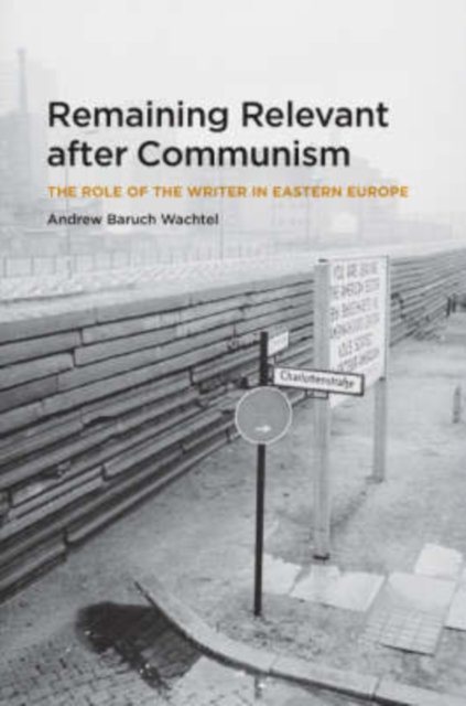 Remaining Relevant after Communism – The Role of the Writer in Eastern Europe