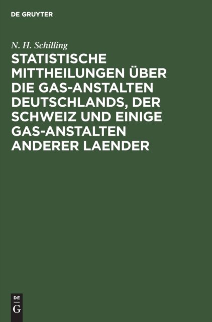 Statistische Mittheilungen über die Gas-Anstalten Deutschlands, der Schweiz und einige Gas-Anstalten anderer Laender