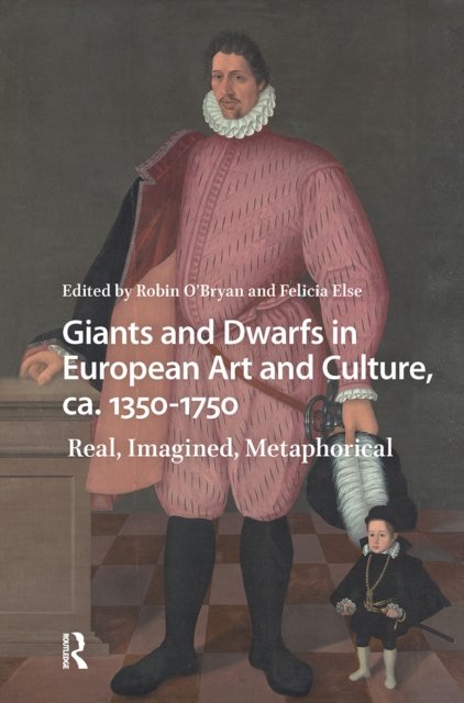 Giants and Dwarfs in European Art and Culture, c – Real, Imagined, Metaphorical