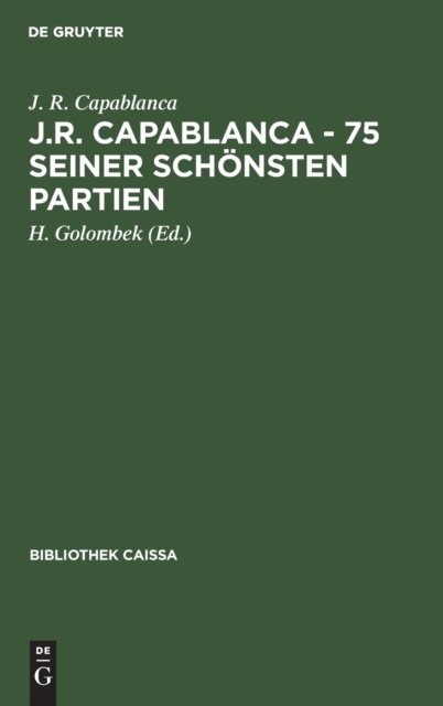 J.R. Capablanca - 75 seiner schönsten Partien