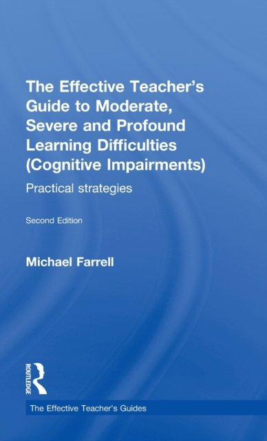 The Effective Teacher's Guide to Moderate, Severe and Profound Learning Difficulties (Cognitive Impairments)