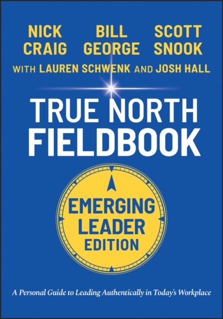 True North FieldBook, Emerging Leader Edition: The  Emerging Leader's Guide to Leading Authentically in Today's Workplace