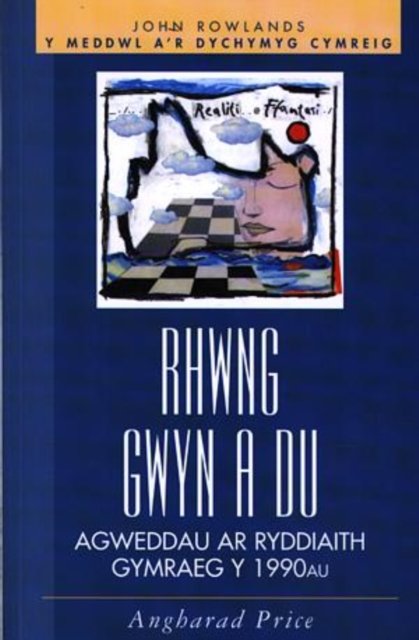 Meddwl a''r Dychymyg Cymreig, Y: Rhwng Gwyn a Du - Agweddau ar Ryddiaith Gymraeg y 1990Au