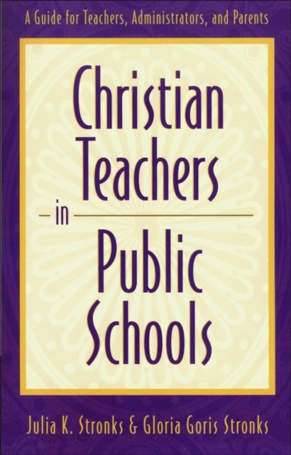 Christian Teachers in Public Schools – A Guide for Teachers, Administrators, and Parents