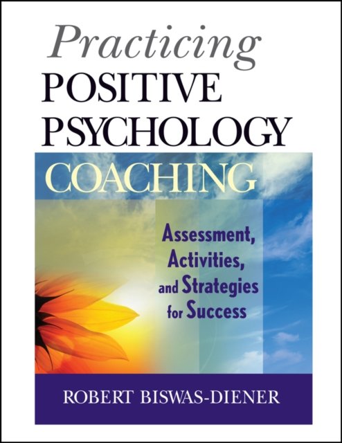 Practicing Positive Psychology Coaching – Assessment, Activities, and Strategies for Success