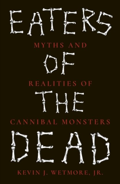 Eaters of the Dead – Myths and Realities of Cannibal Monsters