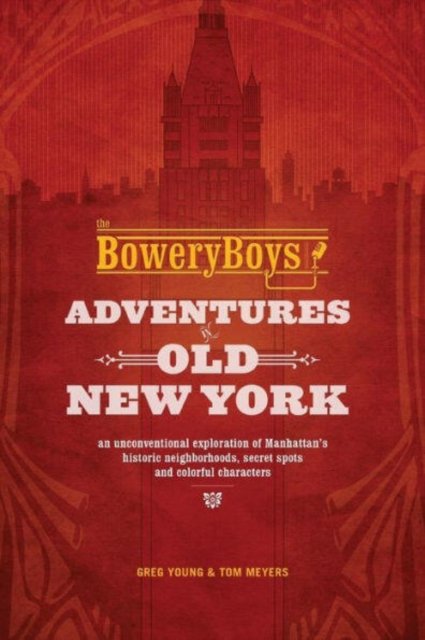 The Bowery Boys: Adventures in Old New York