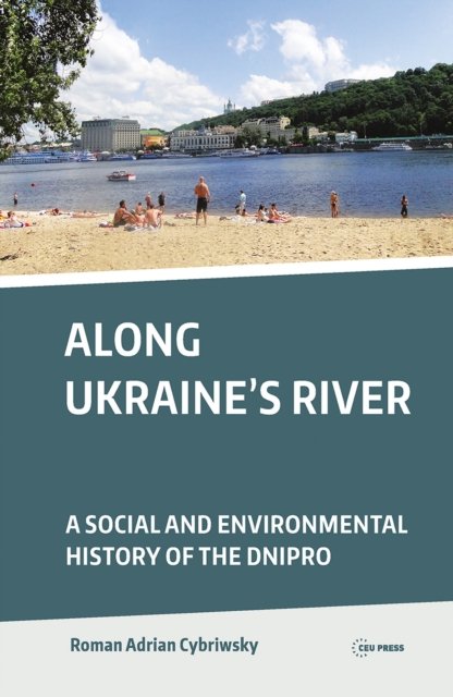 Along Ukraine`s River – A Social and Environmental History of the Dnipro