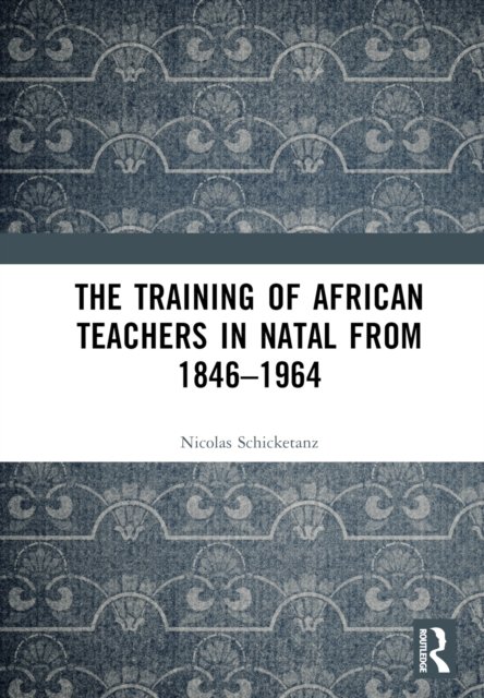 The Training of African Teachers in Natal from 1846-1964