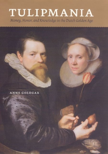 Tulipmania – Money, Honor, and Knowledge in the Dutch Golden Age