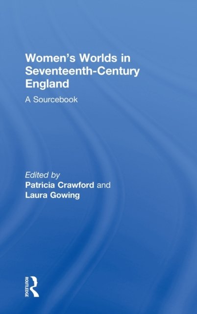 Women''s Worlds in Seventeenth-Century England
