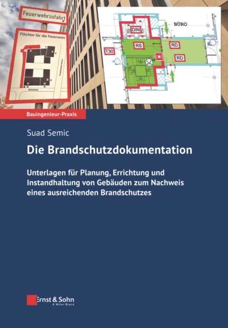 Die Brandschutzdokumentation – Unterlagen für Planung, Errichtung und Instandhaltung von Gebäuden zum Nachweis eines ausreichenden Brandsch