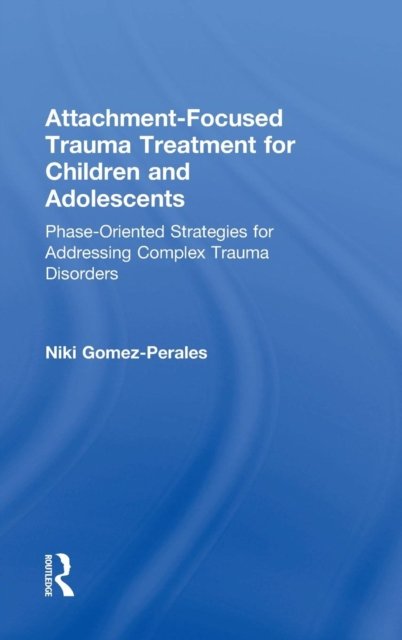 Attachment-Focused Trauma Treatment for Children and Adolescents