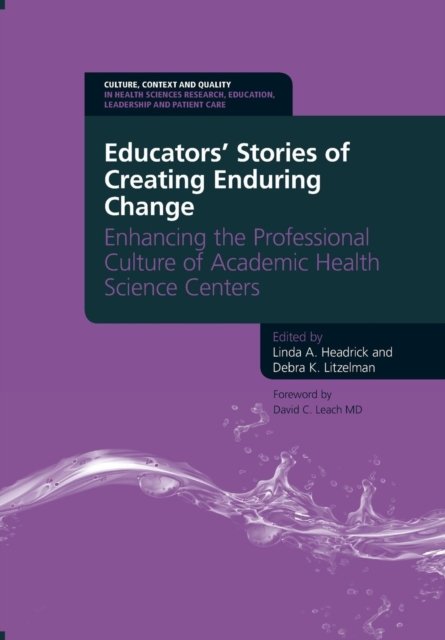 Educators'' Stories of Creating Enduring Change - Enhancing the Professional Culture of Academic Health Science Centers