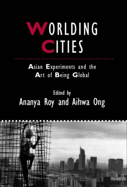 Worlding Cities – Asian Experiments and the Art of  Being Global