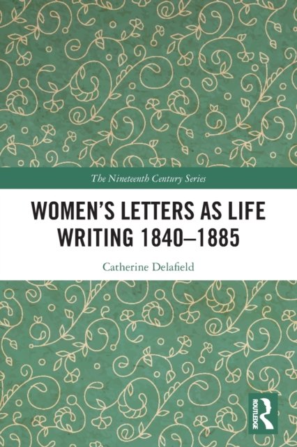 Women’s Letters as Life Writing 1840–1885